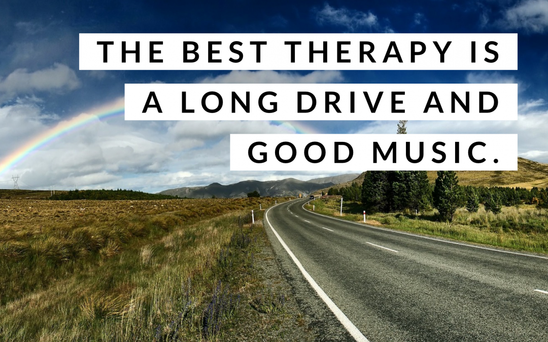 The Best Therapy is a Long Drive and Music