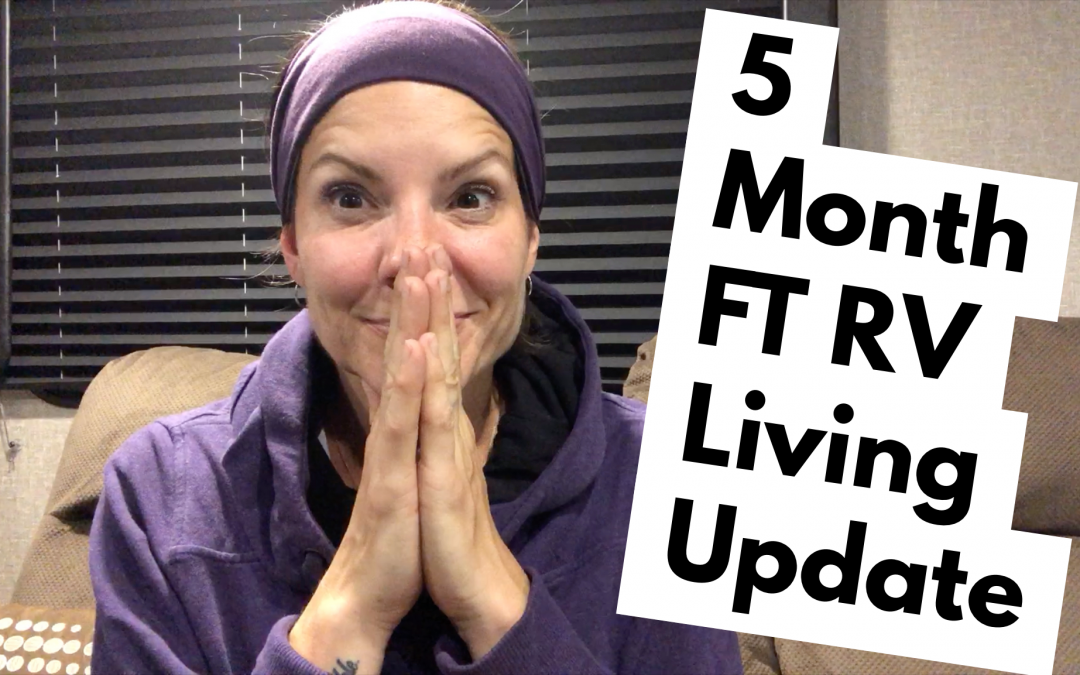5 Month FT RV Living Update!